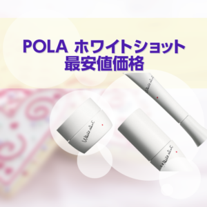 POLA ホワイトショットの最安値価格を調査してみました！